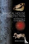 Hoggard, Brian - Magical House Protection - The Archaeology of Counter-Witchcraft