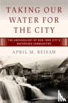 Beisaw, April M. - Taking Our Water for the City - The Archaeology of New York City's Watershed Communities