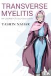Nahar, Yasmin - Transverse Myelitis, My Journey to Self-Discovery