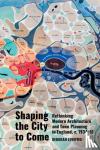 Lewittes, Deborah - Shaping the City to Come - Rethinking Modern Architecture and Town Planning in England, c. 1934-51