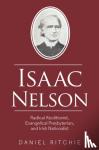 Ritchie, Daniel - Isaac Nelson - Radical Abolitionist, Evangelical Presbyterian, and Irish Nationalist