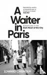 Chisholm, Edward - A Waiter in Paris - Adventures in the Dark Heart of the City