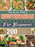 Christensen, Lyle - The Blue Zones Mediterranean Diet Cookbook for Beginners - 200 Easy, Vibrant & Mouthwatering Recipes to Lose Weight Fast and Feel Years Younger