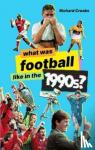 Crooks, Richard - WHAT WAS FOOTBALL LIKE IN THE 1990S
