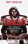 Coughlan, Matt - Turncoat - How I Stopped Supporting Arsenal and Found a New Team