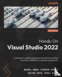 Garcia, Miguel Angel Teheran, Rojas, Hector Uriel Perez - Hands-On Visual Studio 2022 - A developer's guide to exploring new features and best practices in VS2022 for maximum productivity