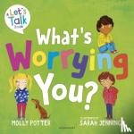 Potter, Molly - What's Worrying You? - A Let’s Talk picture book to help small children overcome big worries