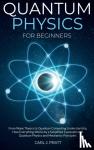 Pratt, Carlos J - Quantum physics and mechanics for beginners - From Wave Theory to Quantum Computing. Understanding How Everything Works by a Simplified Explanation of Quantum Physics and Mechanics Principles with Minimal Math