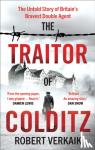 Verkaik, Robert - The Traitor of Colditz - The Definitive Untold Account of Colditz Castle: 'Truly revelatory' Damien Lewis