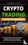 Elder, Andrew - Crypto Trading - A Guide for Beginners to Know About Cryptocurrency Market, Crypto Investing, and Cryptocurrency Mining