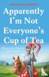 Phipps, Graham - Apparently I'm Not Everyone's Cup of Tea
