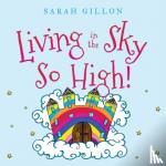 Gillon, Sarah - Living in the Sky, So High!