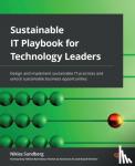 Sundberg, Niklas, Barnekow, Helene - Sustainable IT Playbook for Technology Leaders - Design and implement sustainable IT practices and unlock sustainable business opportunities