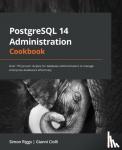 Riggs, Simon, Ciolli, Gianni - PostgreSQL 14 Administration Cookbook - Over 175 proven recipes for database administrators to manage enterprise databases effectively