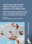- Late Bronze Age Painted Pottery Traditions at the Margins of the Hittite State - Papers Presented at a Workshop Held at the 11th ICAANE (Munchen 4 April 2018) and Additional Contributions