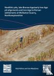Atkins, Rob, Meadows, Ian - Neolithic Pits, Late Bronze Age/Early Iron Age Pit Alignments and Iron Age to Roman Settlements at Wollaston Quarry, Northamptonshire