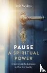 Wykes, Rob - Pause - A Spiritual Power - Discovering the Entrance to Our Spirituality
