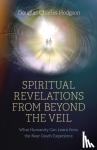 Hodgson, Douglas Charles - Spiritual Revelations from Beyond the Veil - What Humanity Can Learn from the Near Death Experience