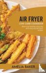 Baker, Amelia - Air Fryer Low Carb Cookbook