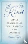 Taylor, Andrew - How to Be Kind - Little Examples of Selflessness and Courtesy