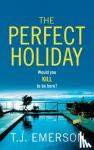 Emerson, T. J. - The Perfect Holiday - A gripping, addictive psychological thriller from T J Emerson