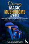 Stamets, Paul Jason - Growing Magic Mushrooms at Home - Self-Guide to Psilocybin Mushrooms Cultivation and Safe Use, Benefits and Side Effects. The Healing Powers of Hallucinogenic and Magic Plant Medicine!