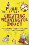 Bayley, Julie (University of Lincoln, UK) - Creating Meaningful Impact - The Essential Guide to Developing an Impact-Literate Mindset