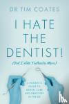 Coates, Dr Tim - I Hate the Dentist! - (But I Hate Toothache More)