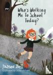 Bell, James - Who’s Walking Me To School Today?