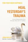Bayliss, Jennie - Heal Yesterday’s Trauma - Let go of lingering hurt from betrayal, abuse, harm and grief