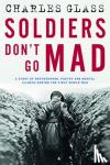 Glass, Charles - Soldiers Don't Go Mad - A Story of Brotherhood, Poetry and Mental Illness During the First World War