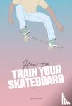 Francis, Jack - How to Train Your Skateboard