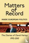 Harley, David - Matters of Record: Inside European Politics - the Diaries of David Harley 1992-2010