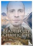 Smith-Johnson, Brandon - The Beautifully Chaotic Life of Brandon Smith-Johnson
