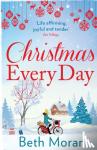 Moran, Beth - Christmas Every Day - The perfect uplifting festive read for Christmas 2022