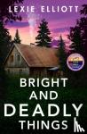 Elliott, Lexie - Bright and Deadly Things