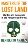 Araujo, Heriberto - Masters of the Lost Land - Murder and Corruption in the Amazon Rainforest
