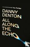 Denton, Danny - All Along the Echo - ‘One of the best novels of 2022’ The Telegraph, *****