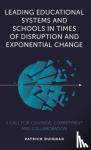 Duignan, Patrick - Leading Educational Systems and Schools in Times of Disruption and Exponential Change: A Call for Courage, Commitment and Collaboration