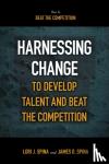 Spina, James D. - Harnessing Change to Develop Talent and Beat the Competition
