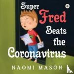 Mason, Naomi - Super Fred Beats the Coronavirus