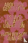 Gilmore, Ruth Wilson - Abolition Geography - Essays Towards Liberation