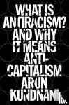 Kundnani, Arun - What Is Antiracism? - And Why It Means Anticapitalism