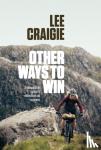 Craigie, Lee - Other Ways to Win - A competitive cyclist's reflections on success
