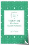 John Scott - The Emerald Guide to Talcott Parsons