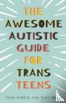 Purkis, Yenn, Rose, Sam - The Awesome Autistic Guide for Trans Teens