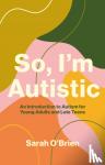 O'Brien, Sarah - So, I'm Autistic