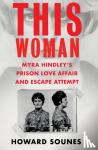 Sounes, Howard - This Woman: Myra Hindley’s Prison Love Affair and Escape Attempt