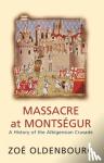 Zoe Oldenbourg - Massacre At Montsegur: A History Of The Albigensian Crusade