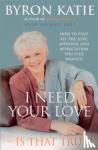Katie, Byron - I Need Your Love - Is That True? - How to find all the love, approval and appreciation you ever wanted